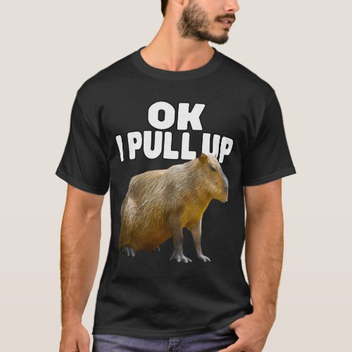 Ok I Pull Up Capybara Capybara Dank Meme T_Shirt