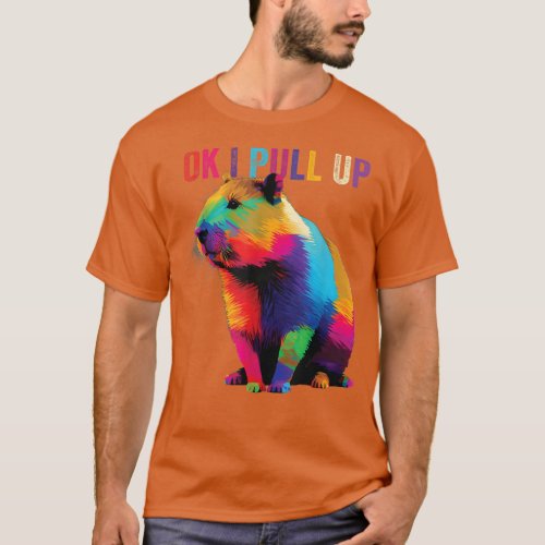 Ok I Pull Up Capybara Colorful Art pop art Cute Ca T_Shirt