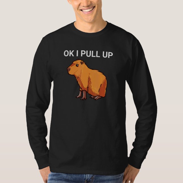 Ok I Pull Up  Capybara Dank Meme T-Shirt (Front)