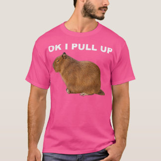 Ok I Pull Up Capybara Funny Meme Cute Animal T-Shirt