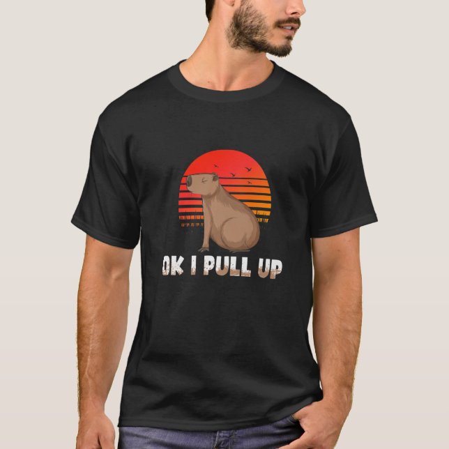Ok I Pull Up Capybara   Pun Quote Ok I Pull Up T-Shirt (Front)