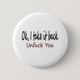 Ok I Take It Back Unf*ck You Pinback Button