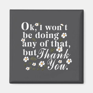 Ok, I Won't Be Doing Any Of That, But Thank You Fu Magnet