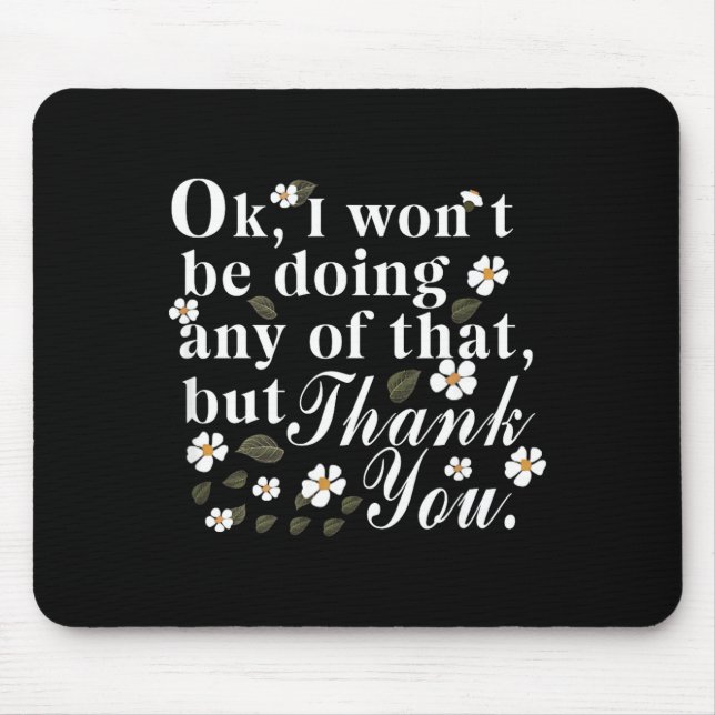 Ok, I Won't Be Doing Any Of That, But Thank You Fu Mouse Pad (Front)