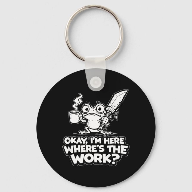 Ok Im Here Wheres The Work Funny Meme Work Goblin Keychain (Front)