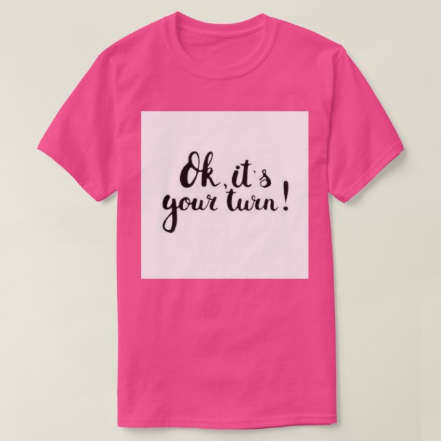 Ok Itx27s Your Turn T-Shirt (Design Front)