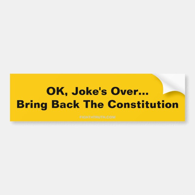 OK, Joke's Over...Bring Back The Constitution, ... Bumper Sticker (Front)