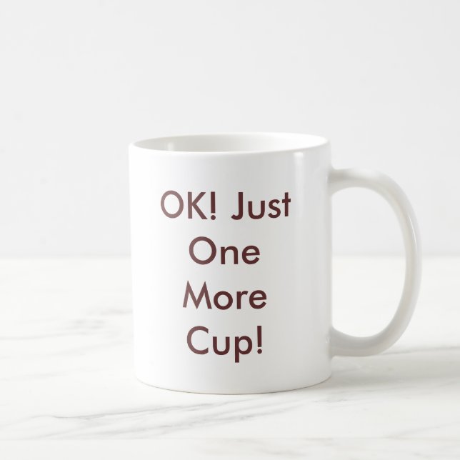 OK! Just One More Cup! Coffee Mug (Right)