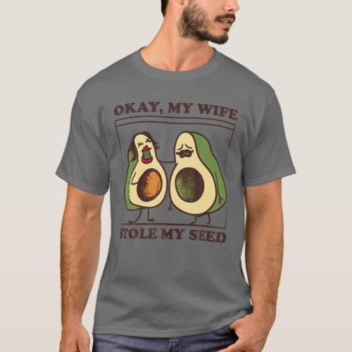 Ok My Wife Stole My Seed Avocado Expecting Pregnan T_Shirt