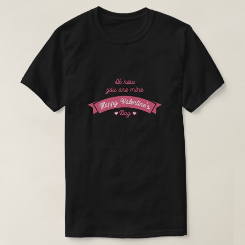 Ok now you are mine Happy valentines day ribbon T_Shirt