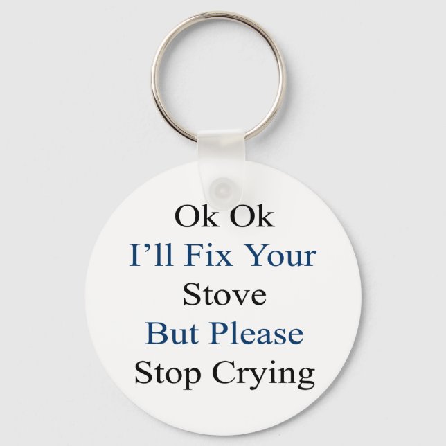 Ok Ok I'll Fix Your Stove But Please Stop Crying Keychain (Front)