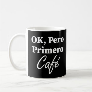 Ok Pero Primero Café Funny Coffee Lover Spanish Mug