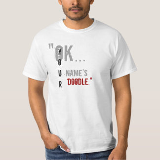 "OK..., your, name's, doodle." Stylized text. T-Shirt