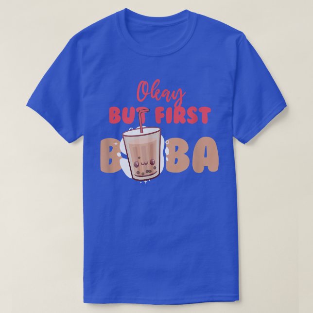 Okay But First Boba Bubble Tea Drink Pearl Tea  T-Shirt (Design Front)