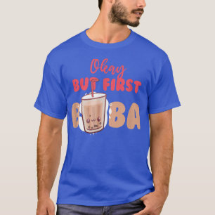 Okay But First Boba Bubble Tea Drink Pearl Tea  T-Shirt