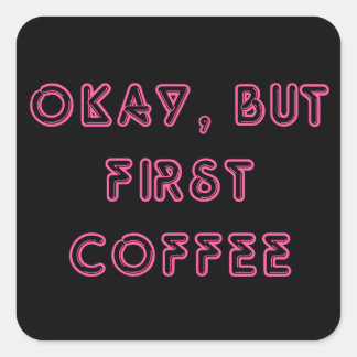 Okay, But First Coffee Square Sticker