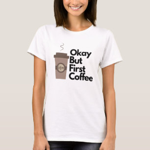 Okay but first coffee T-Shirt
