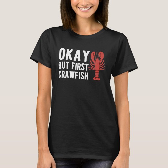 Okay But First Crawfish Crustaceans Crayfish T-Shirt (Front)
