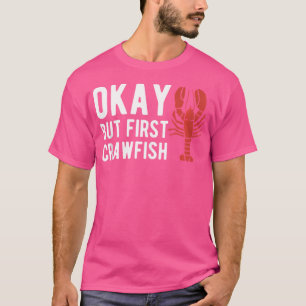 Okay But First Crawfish Crustaceans Crayfish T-Shirt
