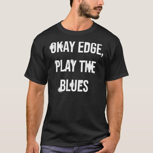Okay Edge, play the blues  Premium T-Shirt (Front)
