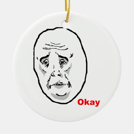 http://rlv.zcache.com/okay_guy_rage_face_meme_christmas_ornament-rb4e477443d14498db892a7fb3a52ddce_x7s2y_8byvr_512.jpg