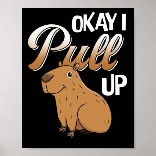 Okay I Pull Up Capybara Hydrochoerus hydrochaeris Poster