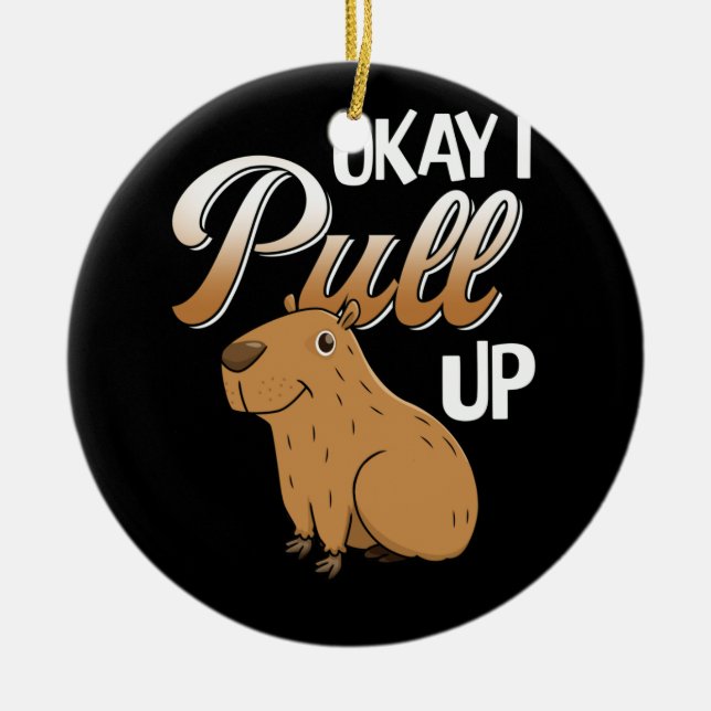 Okay I Pull Up Capybara Hydrochoerus hydrochaerus Ceramic Ornament (Front)