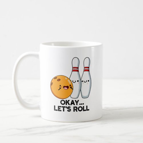 Okay Lets Roll Funny Bowling Pun  Coffee Mug