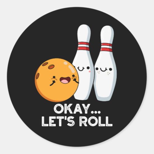 Okay Lets Roll Funny Bowling Pun Dark BG Classic Round Sticker