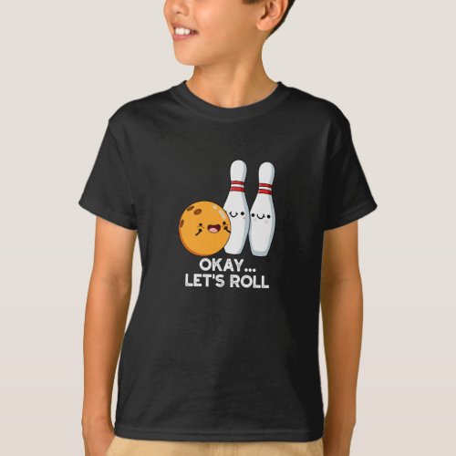 Okay Lets Roll Funny Bowling Pun Dark BG T_Shirt