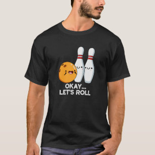 Okay Let's Roll Funny Bowling Pun Dark BG T-Shirt