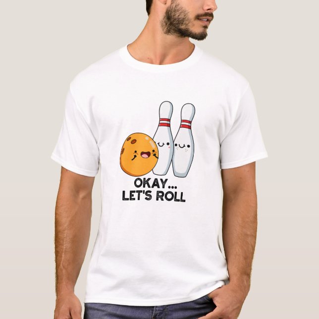 Okay Let's Roll Funny Bowling Pun  T-Shirt (Front)