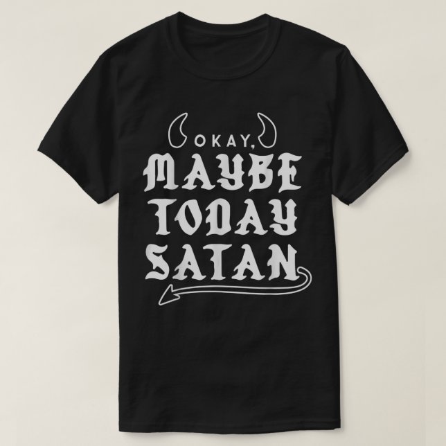 Okay Maybe Today Satan  T-Shirt (Design Front)