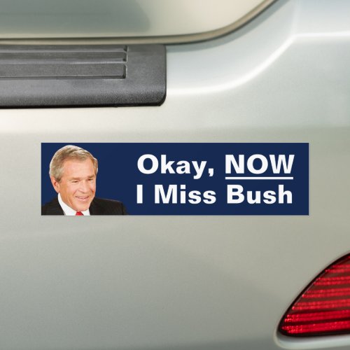 Okay Now I Miss President Bush _ Anti Trump Bumper Sticker