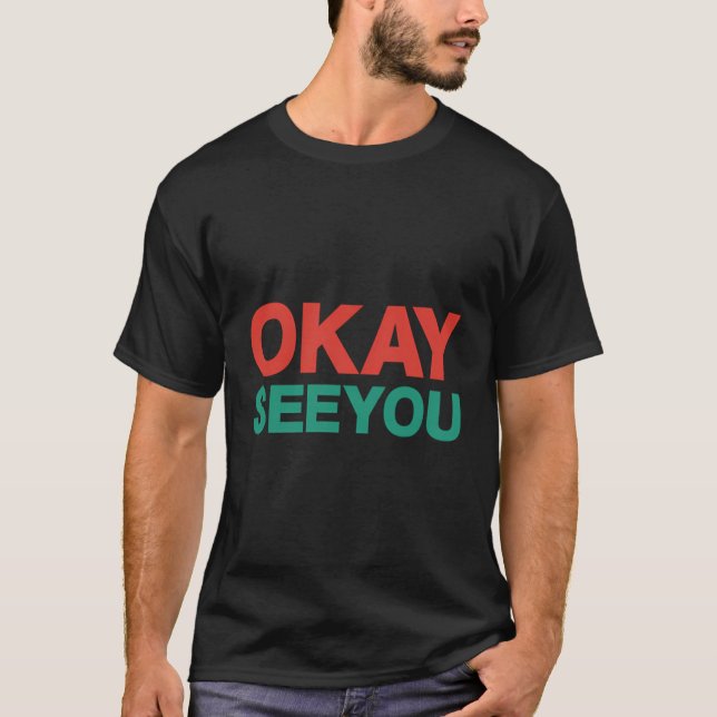 Okay See You Mr Kim Ok See You T-Shirt (Front)