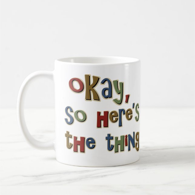 Okay So Heres The Thing Coffee Mug (Left)
