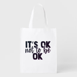 okay to not be okay quote Reusable Grocery Bags