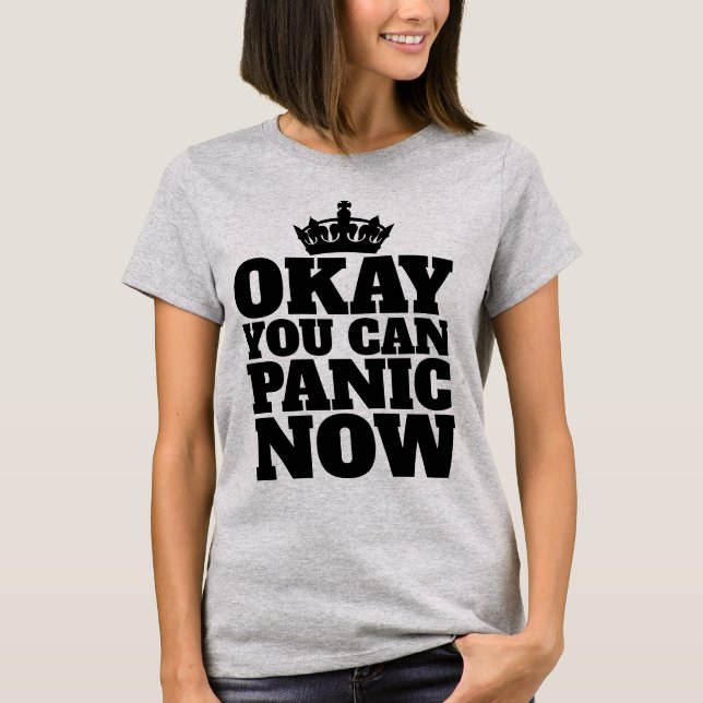 OKAY YOU CAN PANIC NOW FUNNY T-SHIRTS (Front)