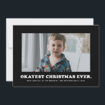 Okayest Christmas Ever funny black and white Holiday Card<br><div class="desc">Okayest Christmas Ever - a funny and fitting way to put it this year. If it hasn't been merry or happy or jolly, this is a light-hearted way to address the year you've had. You know, 2020 and whatnot with Covid, toilet paper scarcity, social unrest, political mayhem and general uncertainty....</div>
