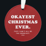 Okayest Christmas Ever funny red holiday Ornament<br><div class="desc">Okayest Christmas Ever - a funny and fitting way to put it this year. If it hasn't been merry or happy or jolly, this ornament with a photo on the back is a light-hearted way to commemorate the year you've had. You know, 2022 and whatnot. Simple bold type on a...</div>