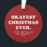 Okayest Christmas Ever funny red holiday Ornament<br><div class="desc">Okayest Christmas Ever - a funny and fitting way to put it this year. If it hasn't been merry or happy or jolly, this ornament with a photo on the back is a light-hearted way to commemorate the year you've had. You know, 2022 and whatnot. Simple bold type on a...</div>