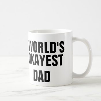 Okayest Dad Coffee Mug by haveagreatlife1 at Zazzle
