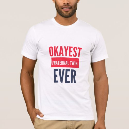 OKAYEST FRATERNAL TWIN EVER T_Shirt