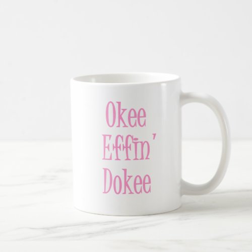 Okee Effin Dokee Funny Sarcastic Womens Humor Coffee Mug