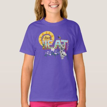 Olaf | I Love The Heat And Sunshine T-shirt by frozen at Zazzle
