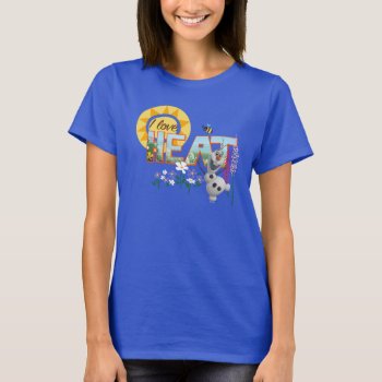 Olaf | I Love The Heat And Sunshine T-shirt by frozen at Zazzle
