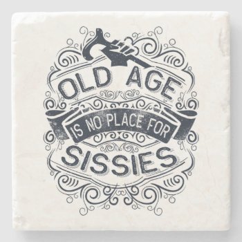 Old Age Is No Place For Sissies Stone Coaster by BunnyBoiler at Zazzle