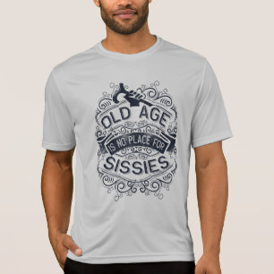 Old age is no place for sissies T-Shirt