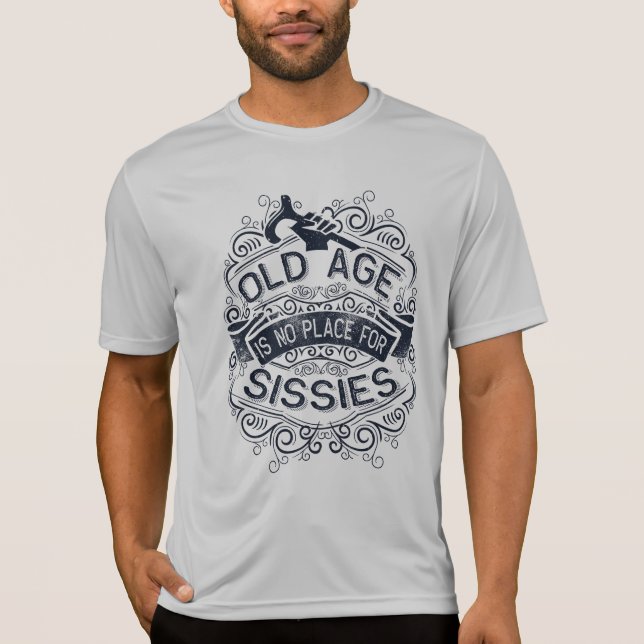Old age is no place for sissies T-Shirt (Front)