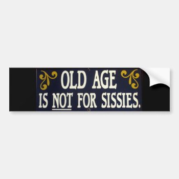 "old Age Is Not For Sissies" Bumper Sticker by kkphoto1 at Zazzle